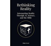 Rethinking Reality: Interpreting Reality Through AI, Science, and the Bible