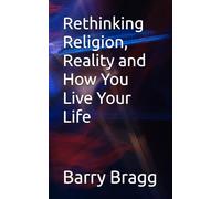 Rethinking Religion, Reality and How You Live Your Life