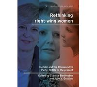 Rethinking Right-Wing Women: Gender and the Conservative Party, 1880s to the Present (New Perspectives on the Right)