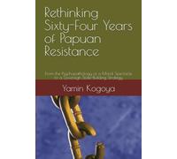 Rethinking Sixty-Four Years of Papuan Resistance: From the Psychopathology of a Moral Spectacle to a Sovereign State-Building Strategy