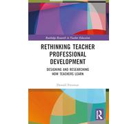 Rethinking Teacher Professional Development: Designing and Researching How Teachers Learn (Routledge Research in Teacher Education)