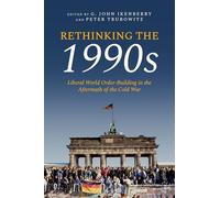 Rethinking the 1990s: Liberal World Order-Building in the Aftermath of the Cold War