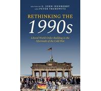 Rethinking the 1990s: Liberal World Order-Building in the Aftermath of the Cold War