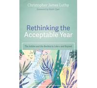 Rethinking the Acceptable Year: The Jubilee and the Basileia in Luke 4 and Beyond
