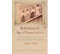 Rethinking the Age of Emancipation: Comparative and Transnational Perspectives on Gender, Family, and Religion in Italy and Germany, 1800-1918