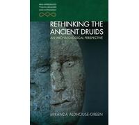 Rethinking the Ancient Druids: An Archaeological Perspective (New Approaches to Celtic Religion and Mythology)