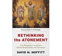Rethinking the Atonement: New Perspectives on Jesus's Death, Resurrection, and Ascension