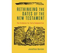 Rethinking the Dates of the New Testament: The Evidence for Early Composition