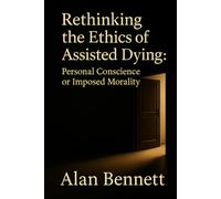 Rethinking the Ethics of Assisted Dying:: Personal Conscience or Imposed Morality