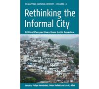 Rethinking the Informal City: Critical Perspectives from Latin America: 11 (Remapping Cultural History, 11)