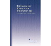 Rethinking the library in the information age: a summary of issues in library research: Volume 1