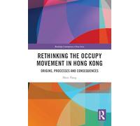 Rethinking the Occupy Movement in Hong Kong: Origins, Processes and Consequences (Routledge Contemporary China Series)