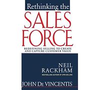 Rethinking the Sales Force: Redefining Selling to Create and Capture Customer Value (MARKETING/SALES/ADV & PROMO)
