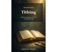 Rethinking Tithing: A Biblical Examination of the Tithe and Christian Giving