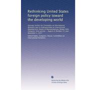 Rethinking United States foreign policy toward the developing world: hearings before the Committee on International Relations and its Subcommittee on ... August 4, October 12, and November 1, 1977