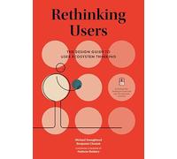 Rethinking Users: The Design Guide to User Ecosystem Thinking