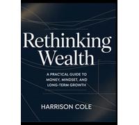 Rethinking Wealth: A Practical Guide to Money, Mindset, and Long-Term Growth