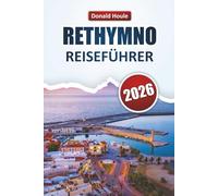 RETHYMNO REISEFÜHRER 2026: Entdecken Sie Strände, versteckte Schätze, lokale Küche, historische Sehenswürdigkeiten und kulturelle Erlebnisse auf Kreta