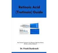 Retinoic Acid (Tretinoin) Guide: How Tretinoin Transforms Your Skincare: Fight Acne, Reduce Wrinkles, and Boost Radiance