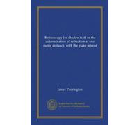 Retinoscopy (or shadow test) in the determination of refraction at one meter distance, with the plane mirror (Vol-1)