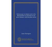Retinoscopy (or shadow test) in the determination of refraction at one meter distance, with the plane mirror (Vol-1)