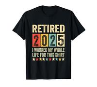 Retirado 2025 Trabajé toda mi vida para esta jubilación Camiseta