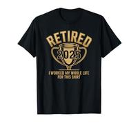 Retirado 2025 Trabajé toda mi vida por esto Camiseta