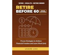 Retire Before 60: Proven Strategies to Achieve Financial Freedom and Leave Work Early (Work, Wealth, Retire)