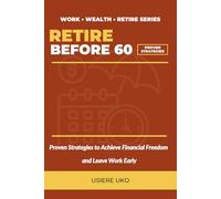 Retire Before 60: Proven Strategies to Achieve Financial Freedom and Leave Work Early (Work, Wealth, Retire)