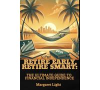 Retire Early, Retire Smart: The Ultimate Guide to Financial Independence.: Achieve Financial Freedom Faster with Smart Strategies for Early and Secure Retirement.