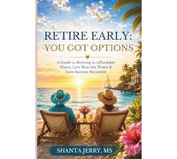 RETIRE EARLY: YOU GOT OPTIONS: The Complete Guide to Affordable Places to Retire, Live Near the Water & Earn Income Remotely