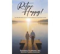 Retire Happy!: The Pre-Retirees Guide to Stop Worrying and Start Living!