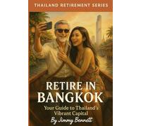 Retire in Bangkok: Your Guide to Thailand's Vibrant Capital (Thailand Retirement Series)