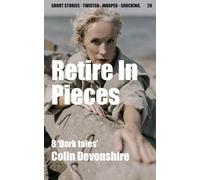 Retire In Pieces: Short dark stories (Twisted Short Stories)