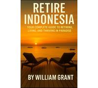 Retire Indonesia: Your Complete Guide to Retiring, Living and Thriving in Paradise: 1 (The Beyond Borders Series)
