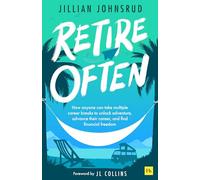 Retire Often: How anyone can take multiple career breaks to unlock adventure, advance their career, and find financial freedom