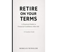 Retire on Your Terms - A Canadian Guide: A Practical Guide to Financial Confidence After 60
