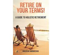 Retire On Your Terms: A Guide To Holistic Retirement: 1