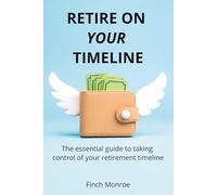 Retire on Your Timeline: The essential guide to taking control of your retirement timeline
