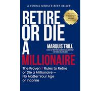 RETIRE OR DIE A MILLIONAIRE: THE PROVEN 7 RULES TO RETIRE OR DIE A MILLIONAIRE --NO MATTER YOUR AGE OR INCOME