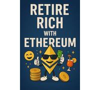 Retire Rich with Ethereum: Your Definitive Guide to Building Wealth in 10 Years