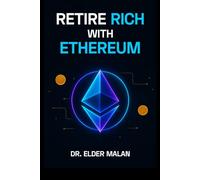 Retire Rich with Ethereum: Your Definitive Guide to Building Wealth in 10 Years