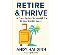 Retire & Thrive: A Friendly (but Serious) Guide to Your Golden Years (The Thriving Life)