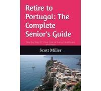 Retire to Portugal: The Complete Senior's Guide: Step-by-Step D7 Visa, Cost of Living, Healthcare, and Everything You Need to Know for a Successful ... (Retiring Abroad - Guides for Your Success.)