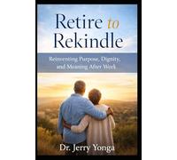 Retire to Rekindle: Transform Your Retirement Into a Life of Purpose and Peace (Inspirational books by Dr. Jerry)