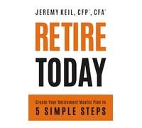 Retire Today: Create Your Retirement Master Plan in 5 Simple Steps