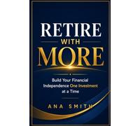 Retire With More: Build Your Financial Independence One Investment at a Time (The Long-Term Wealth Series)