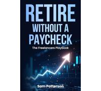 Retire Without A Paycheck: The Freelancers Playbook (Self-Employed Business Survival Guide)