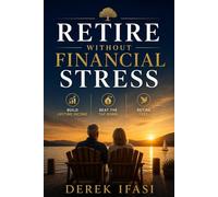 RETIRE WITHOUT FINANCIAL STRESS: Build Lifetime Income. Beat the Tax Bomb. Retire Free.