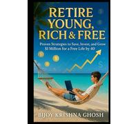 Retire Young, Rich & Free: Proven Strategies to Save, Invest, and Grow $1 Million for a Free Life by 40